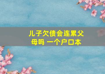 儿子欠债会连累父母吗 一个户口本